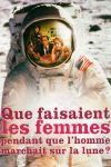 Que faisaient les femmes pendant que l'homme marchait sur la lune ? Que faisaient les femmes pendant que l'homme marchait sur la lune ?